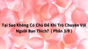 Tại Sao Không Có Chủ Đề Khi Trò Chuyện Với Người Bạn Thích? ( Phần 3/8 )-Weibo24h.com