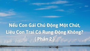 Nếu Con Gái Chủ Động Một Chút, Liệu Con Trai Có Rung Động Không? ( Phần 2 )-Weibo24h.com