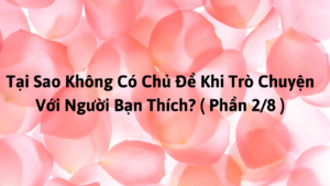 Tại Sao Không Có Chủ Đề Khi Trò Chuyện Với Người Bạn Thích? ( Phần 2/8 )-Weibo24h.com