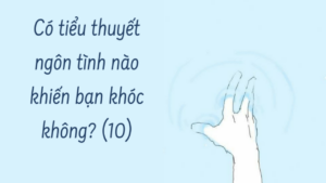 Có tiểu thuyết ngôn tình nào khiến bạn khóc không? ( Phần 10/17)-Weibo24h.com