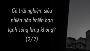 Có trải nghiệm siêu nhiên nào khiến bạn lạnh sống lưng không? (Phần 2/7)-Weibo24h.com