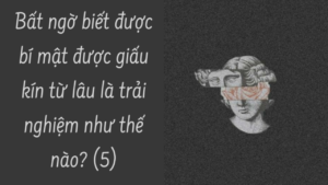 Bất ngờ biết được bí mật được giấu kín từ lâu là trải nghiệm như thế nào? ( Phần 5/10)-Weibo24h.com