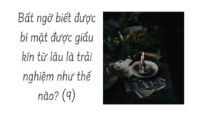 Bất ngờ biết được bí mật được giấu kín từ lâu là trải nghiệm như thế nào? ( Phần 9/10)-Weibo24h.com