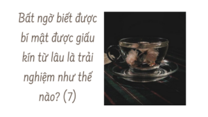 Bất ngờ biết được bí mật được giấu kín từ lâu là trải nghiệm như thế nào? ( Phần 7/10)-Weibo24h.com