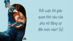 Rốt cuộc thì giác quan thứ sáu của phụ nữ đáng sợ đến mức nào? (phần 6/6)-Weibo24h.com