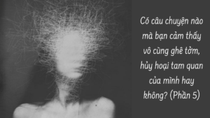 Có câu chuyện nào mà bạn cảm thấy vô cùng ghê tởm, hủy hoại tam quan của mình hay không? ( Phần 5/5)-Weibo24h.com