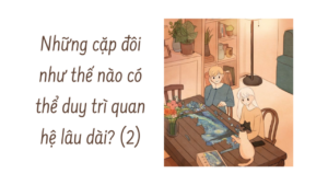 Những cặp đôi như thế nào có thể duy trì quan hệ lâu dài? (Phần 2/3)-Weibo24h.com