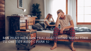 BẠN PHÁT HIỆN BẠN TRAI HOẶC CHỒNG NGOẠI TÌNH TỪ CHI TIẾT NÀO? ( Phần 1/3)-Weibo24h.com