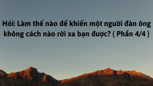 Hỏi: Làm thế nào để khiến một người đàn ông không cách nào rời xa bạn được? ( Phần 4/4 )-Weibo24h.com