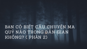 Bạn có biết câu chuyện ma quỷ nào trong dân gian không? ( Phần 2/4 )-Weibo24h.com