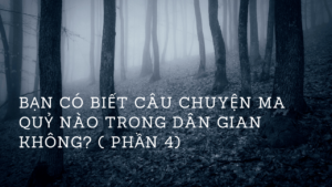 Bạn Có Biết Câu Chuyện Ma Quỷ Nào Trong Dân Gian Không? ( Phần 4/4 )-Weibo24h.com