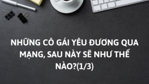 NHỮNG CÔ GÁI YÊU ĐƯƠNG QUA MẠNG, SAU NÀY SẼ NHƯ THẾ NÀO?(1/3)-Weibo24h.com