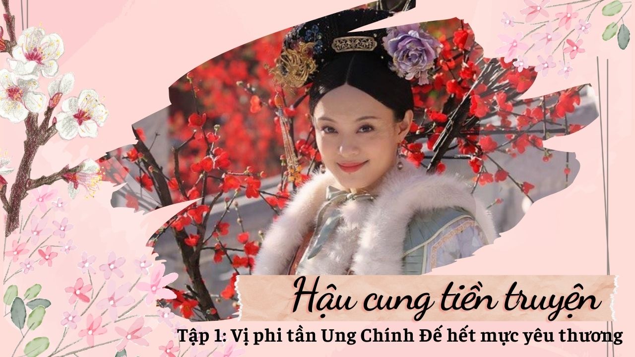 Hậu Cung Tiền Truyện – Tập 1: Hi Quý Phi mà Ung Chính Đế hết mực yêu thương​-Weibo24h.com
