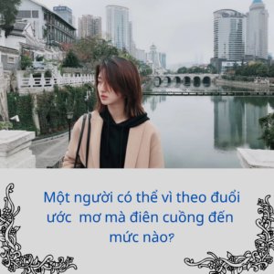 MỘT NGƯỜI CÓ THỂ VÌ THEO ĐUỔI ƯỚC MƠ MÀ ĐIÊN CUỒNG ĐẾN MỨC NÀO?-Weibo24h.com