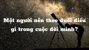 Một người nên theo đuổi điều gì trong cuộc đời mình?-Weibo24h.com