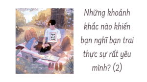 Những khoảnh khắc nào khiến bạn nghĩ bạn trai thực sự rất yêu mình? ( Phần 2/2)-Weibo24h.com