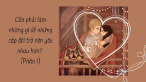 Cần phải làm những gì để những cặp đôi trở nên yêu nhau hơn? ( Phần 1/2)-Weibo24h.com
