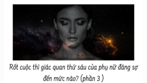 Rốt cuộc thì giác quan thứ sáu của phụ nữ đáng sợ đến mức nào? (phần 3/6)-Weibo24h.com