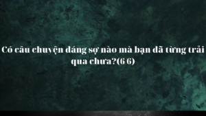 Có câu chuyện đáng sợ nào mà bạn đã từng trải qua chưa?(6/6)-Weibo24h.com