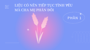 [Zhihu] Liệu có nên tiếp tục tình yêu mà cha mẹ phản đối? (phần 1)-Weibo24h.com