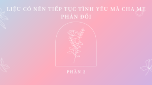 [Zhihu] Liệu có nên tiếp tục tình yêu mà cha mẹ phản đối? (phần 2)-Weibo24h.com